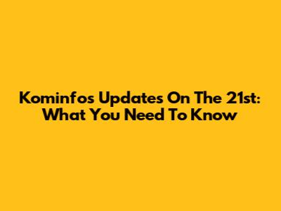 Kominfo's Updates On The 21st: What You Need To Know