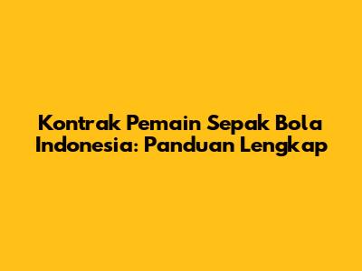 Kontrak Pemain Sepak Bola Indonesia: Panduan Lengkap