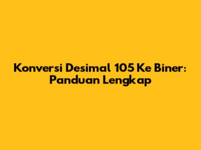 Konversi Desimal 105 Ke Biner: Panduan Lengkap