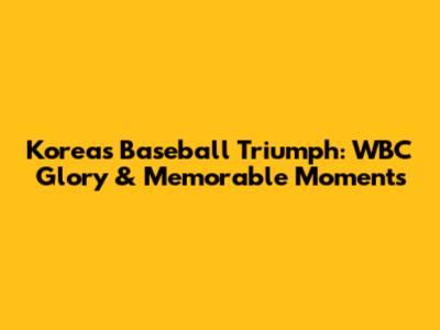Korea's Baseball Triumph: WBC Glory & Memorable Moments