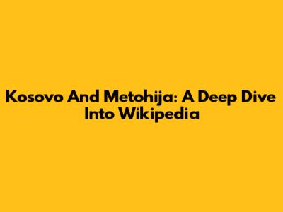 Kosovo And Metohija: A Deep Dive Into Wikipedia