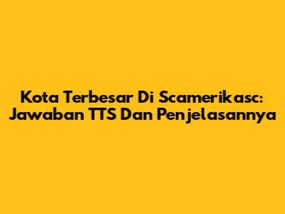 Kota Terbesar Di Scamerikasc: Jawaban TTS Dan Penjelasannya
