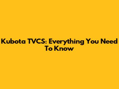 Kubota TVCS: Everything You Need To Know