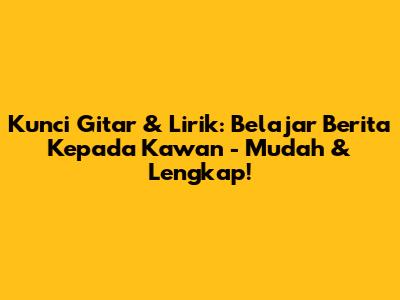 Kunci Gitar & Lirik: Belajar 'Berita Kepada Kawan' - Mudah & Lengkap!