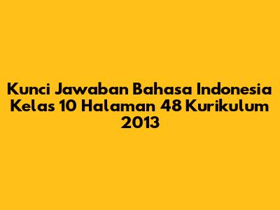 Kunci Jawaban Bahasa Indonesia Kelas 10 Halaman 48 Kurikulum 2013