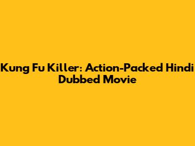 Kung Fu Killer: Action-Packed Hindi Dubbed Movie