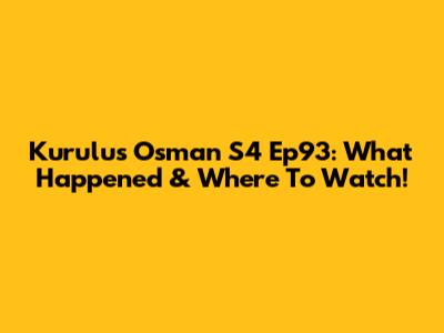 Kurulus Osman S4 Ep93: What Happened & Where To Watch!