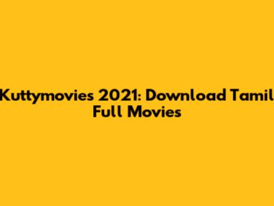 Kuttymovies 2021: Download Tamil Full Movies