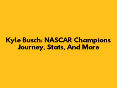 Kyle Busch: NASCAR Champion's Journey, Stats, And More