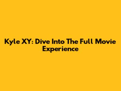 Kyle XY: Dive Into The Full Movie Experience