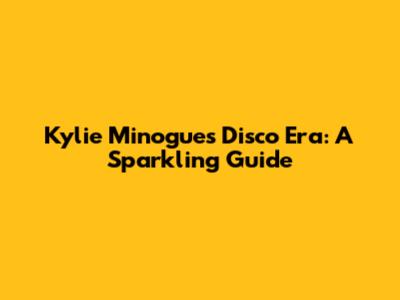 Kylie Minogue's Disco Era: A Sparkling Guide