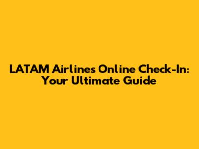 LATAM Airlines Online Check-In: Your Ultimate Guide