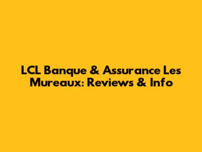 LCL Banque & Assurance Les Mureaux: Reviews & Info
