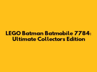 LEGO Batman Batmobile 7784: Ultimate Collector's Edition