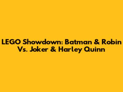 LEGO Showdown: Batman & Robin Vs. Joker & Harley Quinn