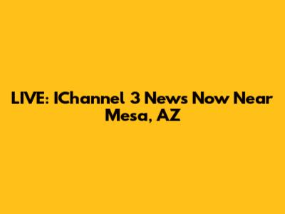 LIVE: IChannel 3 News Now Near Mesa, AZ