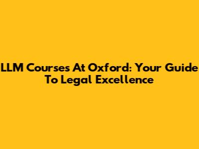 LLM Courses At Oxford: Your Guide To Legal Excellence