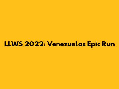 LLWS 2022: Venezuela's Epic Run
