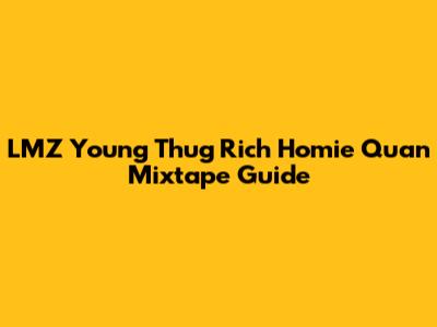 LMZ Young Thug Rich Homie Quan Mixtape Guide