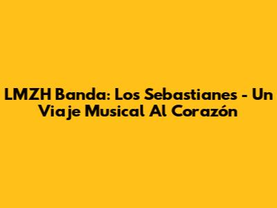 LMZH Banda: Los Sebastianes - Un Viaje Musical Al Corazón