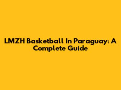 LMZH Basketball In Paraguay: A Complete Guide