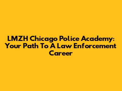 LMZH Chicago Police Academy: Your Path To A Law Enforcement Career
