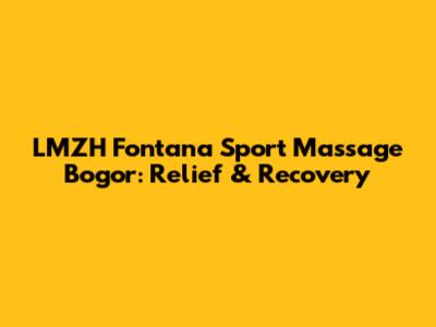 LMZH Fontana Sport Massage Bogor: Relief & Recovery