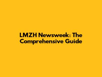 LMZH Newsweek: The Comprehensive Guide