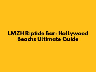 LMZH Riptide Bar: Hollywood Beach's Ultimate Guide