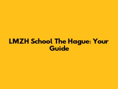 LMZH School The Hague: Your Guide