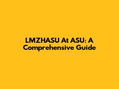 LMZHASU At ASU: A Comprehensive Guide