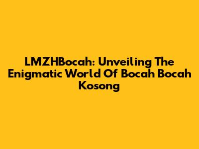 LMZHBocah: Unveiling The Enigmatic World Of 'Bocah Bocah Kosong'