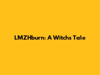 LMZHburn: A Witch's Tale