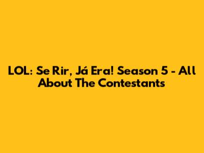 LOL: Se Rir, Já Era! Season 5 - All About The Contestants