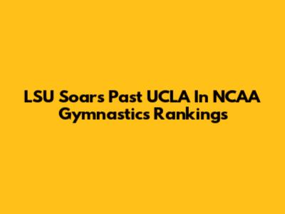 LSU Soars Past UCLA In NCAA Gymnastics Rankings