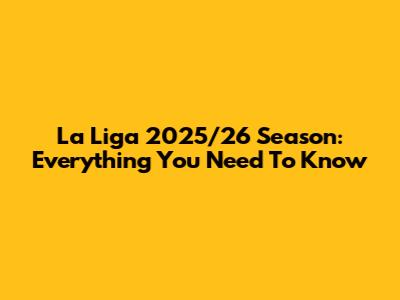 La Liga 2025/26 Season: Everything You Need To Know