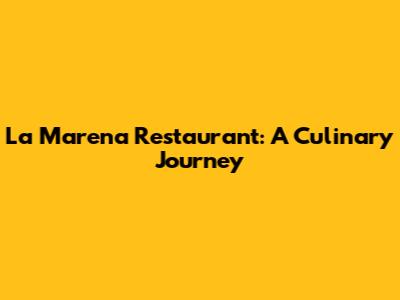 La Marena Restaurant: A Culinary Journey