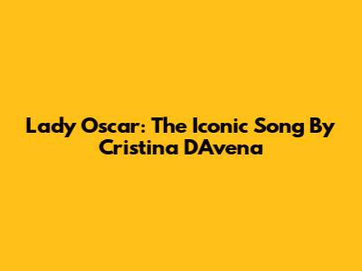 Lady Oscar: The Iconic Song By Cristina D'Avena