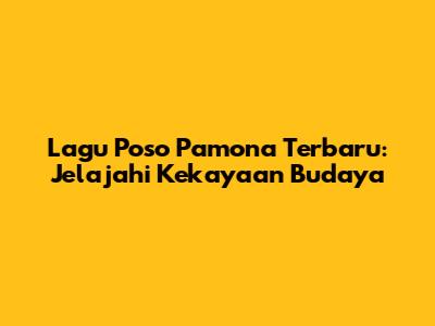Lagu Poso Pamona Terbaru: Jelajahi Kekayaan Budaya