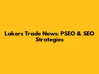 Lakers Trade News: PSEO & SEO Strategies