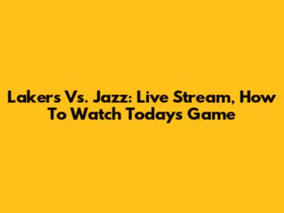 Lakers Vs. Jazz: Live Stream, How To Watch Today's Game