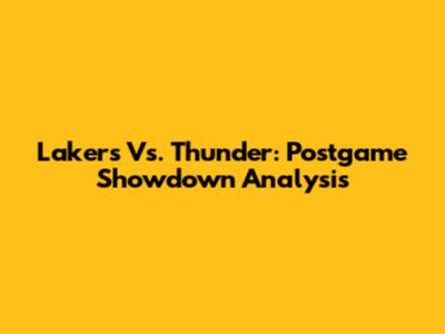 Lakers Vs. Thunder: Postgame Showdown Analysis