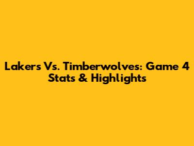 Lakers Vs. Timberwolves: Game 4 Stats & Highlights