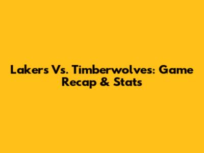 Lakers Vs. Timberwolves: Game Recap & Stats
