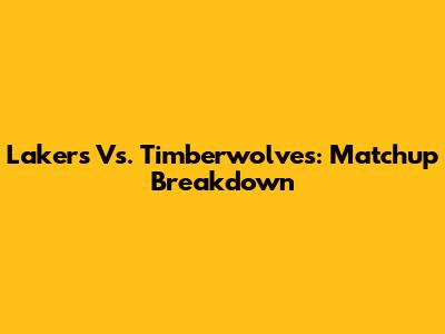 Lakers Vs. Timberwolves: Matchup Breakdown