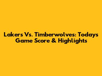 Lakers Vs. Timberwolves: Today's Game Score & Highlights