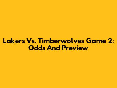 Lakers Vs. Timberwolves Game 2: Odds And Preview