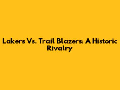 Lakers Vs. Trail Blazers: A Historic Rivalry