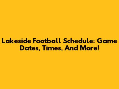 Lakeside Football Schedule: Game Dates, Times, And More!