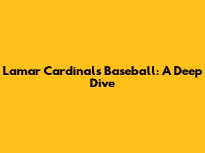 Lamar Cardinals Baseball: A Deep Dive